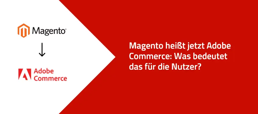 Magento heißt jetzt Adobe Commerce: Neue Möglichkeiten für Magento-Nutzer
