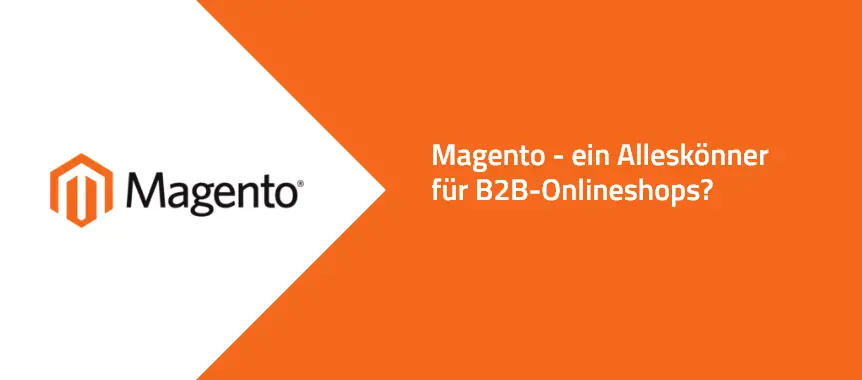 Magento - ein Alleskönner für B2B-Onlineshops