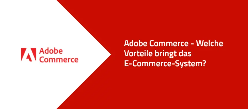 Adobe Commerce - Welche Vorteile bringt das E-Commerce-System?