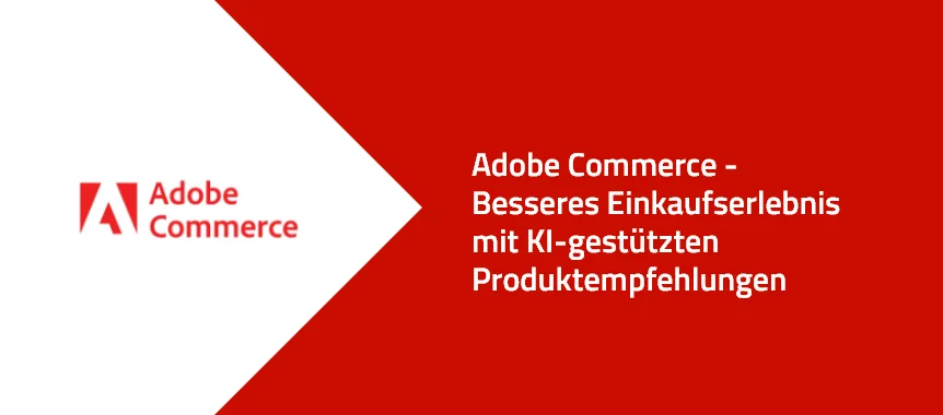 Adobe Commerce: Besseres Einkaufserlebnis mit KI-gestützten Produktempfehlungen